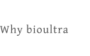 Why bioultra
